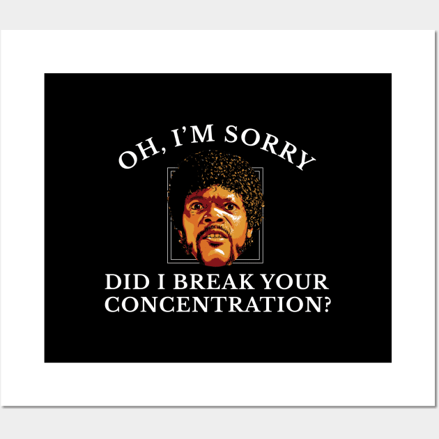 Oh, I'm sorry did I break your concentration? Wall Art by BodinStreet